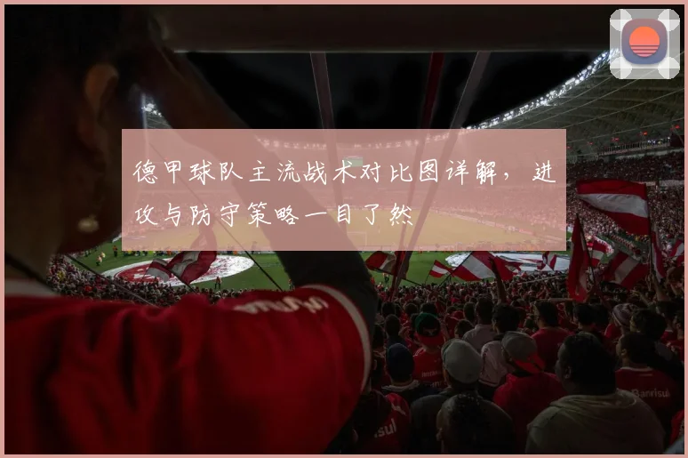 德甲球队主流战术对比图详解，进攻与防守策略一目了然