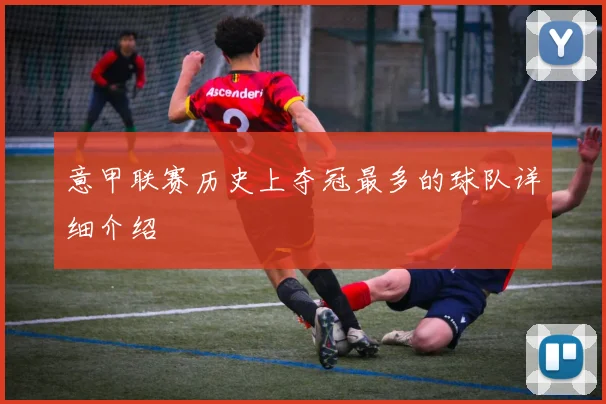 意甲联赛历史上夺冠最多的球队详细介绍