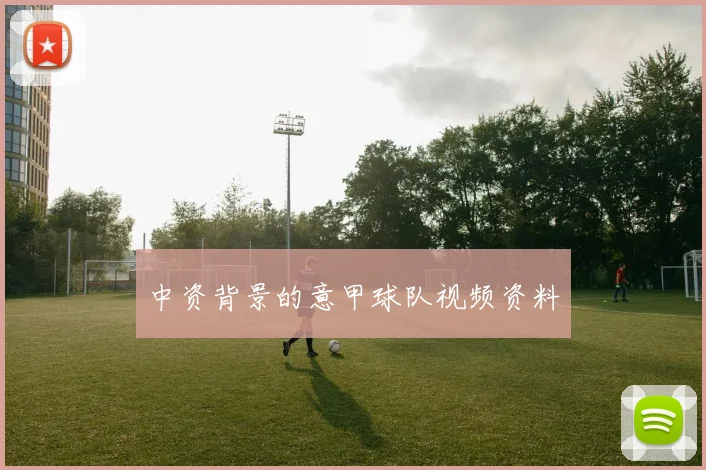 中资背景的意甲球队视频资料