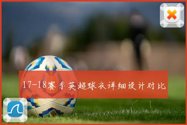 17-18赛季英超球衣详细设计对比