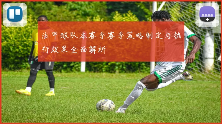 法甲球队本赛季赛季策略制定与执行效果全面解析